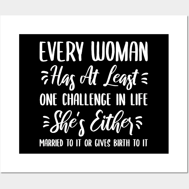 Every woman has at least one challenge in life she's either married to it or gives birth to it Wall Art by CoolFunTees1